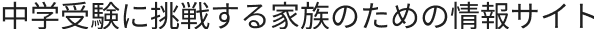 中学受験に挑戦する家族のための情報サイト